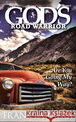 God's Road Warrior: Are You Going My Way? Frank Barrera 9781941746097