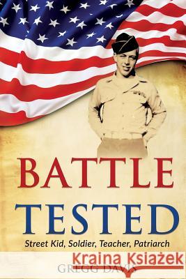 Battle Tested: Street Kid, Soldier, Teacher, Patriarch Professor Gregg Davis   9781941746240 Drawbaugh Publishing Group