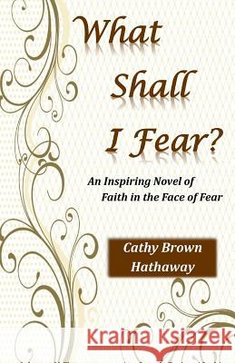 What Shall Fear? Mrs Cathy Brown Hathaway 9781941749296 4-P Publishing