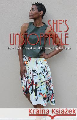 She's Unstoppable: How I got it together after everything fell apart Bush, Shavonna 9781941749562