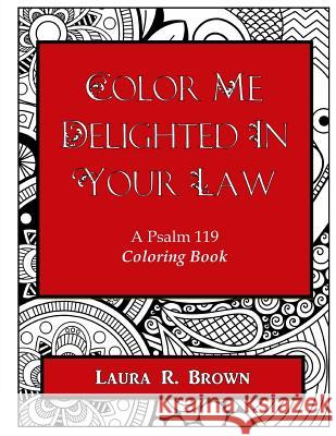 Color Me Delighted in Your Law: A Psalm 119 Coloring Book Laura R. Brown 9781941749623 4-P Publishing