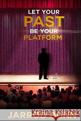 Let Your Past Be Your Platform Jarrod Dunn 9781941749630