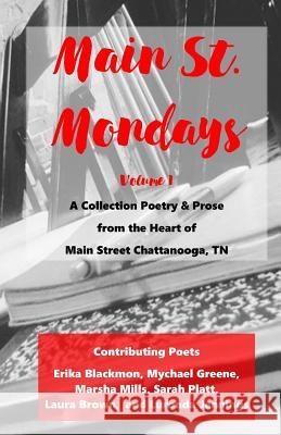 Main St. Monday - Volume 1: A Collection Poetry & Prose from the Heart of Main Street Chattanooga, TN Erika Blackmon Mychael Green Marsha Mills 9781941749647