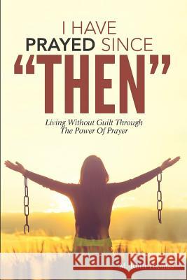 I Have Prayed Since Then: Living Without Guilt Through Prayer M. Ruth Thomas 9781941749791