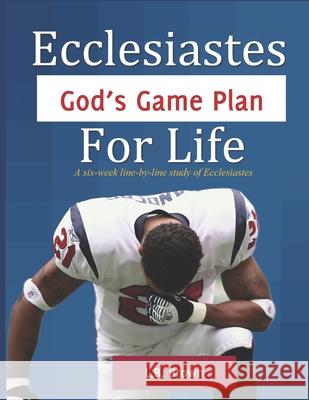 Ecclesiastes - God's Game Plan for Life: A six-week line-by-line study of Ecclesiastes Laura R Brown 9781941749913