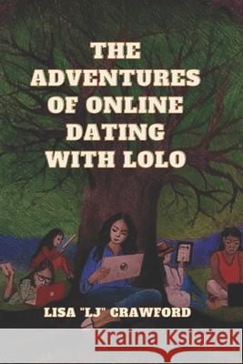 The Adventures OF Online Dating with Lolo Lisa Lj Crawford 9781941749982