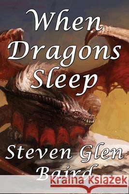 When Dragons Sleep Steven Glen Baird 9781941754511