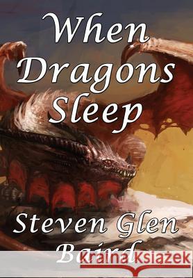 When Dragons Sleep Steven Glen Baird 9781941754528