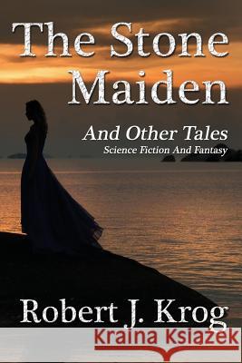 The Stone Maiden and Other Tales Robert J Krog 9781941754573 Dark Oak Press