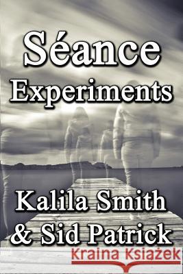 Séance Experiments Kalila Smith, Sid Patrick 9781941754665 Dark Oak Press