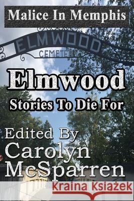 Malice in Memphis: Elmwood: Stories to Die For McSparren, Carolyn 9781941754962