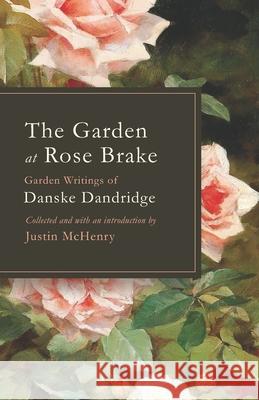 The Garden at Rose Brake: Garden Writings of Danske Dandridge Justin McHenry 9781941755167