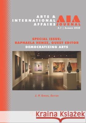 Arts & International Affairs: Democratizing Arts: 5.1, Summer 2020 J. P. Singh Raphaela Henze 9781941755198 Westphalia Press