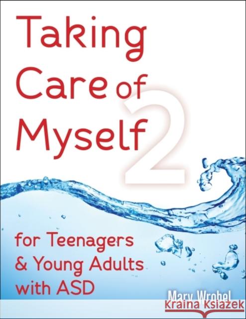 Taking Care of Myself2: For Teenagers and Young Adults with ASD Mary Wrobel 9781941765302
