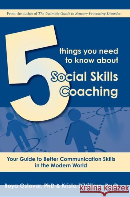 5 Things You Need to Know about Social Skills Coaching: Your Guide to Better Communication Skills in the Modern World Kristra Divittore Roya Ostovar 9781941765425 Future Horizons