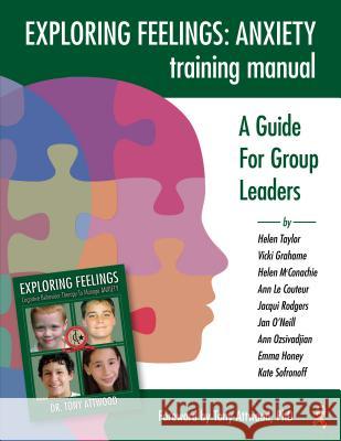 Exploring Feelings Anxiety Training Manual: A Guide for Group Leaders Helen, McConachie McConachie Tony Attwood 9781941765555