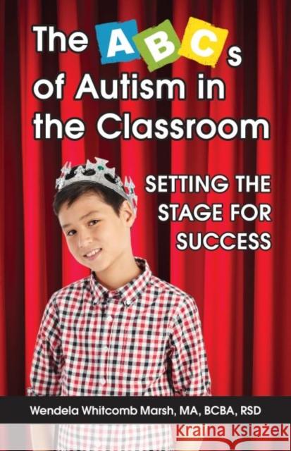 The ABCs of Autism in the Classroom: Setting the Stage for Success Wendela Whitcom 9781941765685 Future Horizons
