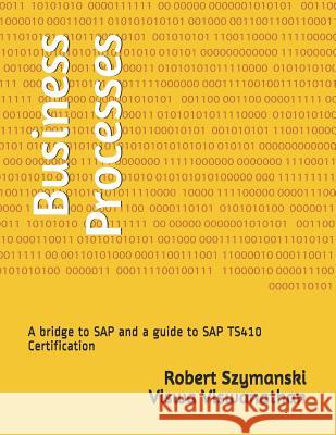 Business Processes: A Bridge to SAP and a Guide to SAP Ts410 Certification Viswa K. Viswanathan Robert Szymanski 9781941773048 Infivista Inc