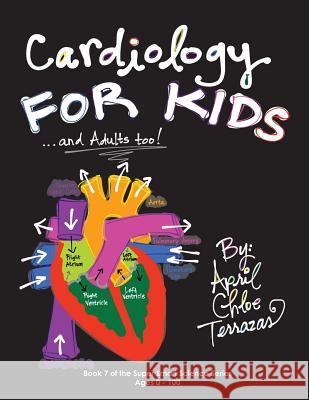 Cardiology for Kids ...and Adults Too! April Chloe Terrazas, April Chloe Terrazas 9781941775011 Crazy Brainz