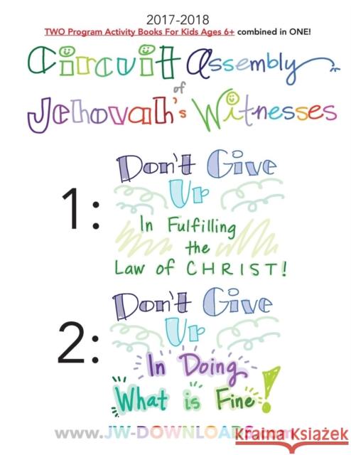 2017-2018 Jehovah's Witnesses Circuit Assembly Program Notebook for KIDS for BOTH Circuit Assemblies: Don't Give Up In Fulfilling the Law of Christ, Don't Give Up In Doing What is Fine Jwdownloads Jwdownloads 9781941775608 Jwdownloads