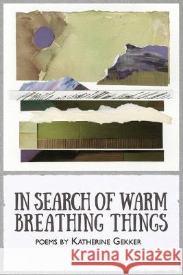 In Search of Warm Breathing Things Katherine Gekker Ami Kaye 9781941783610 Glass Lyre Press