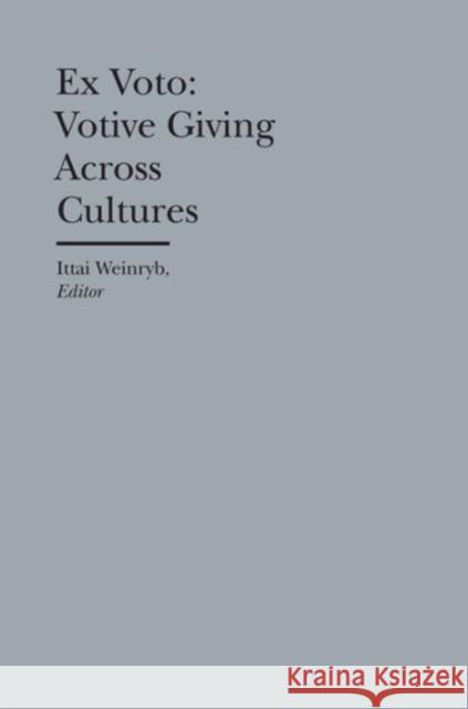 Ex Voto: Votive Giving Across Cultures Ittai Weinryb 9781941792056 Bard Graduate Center