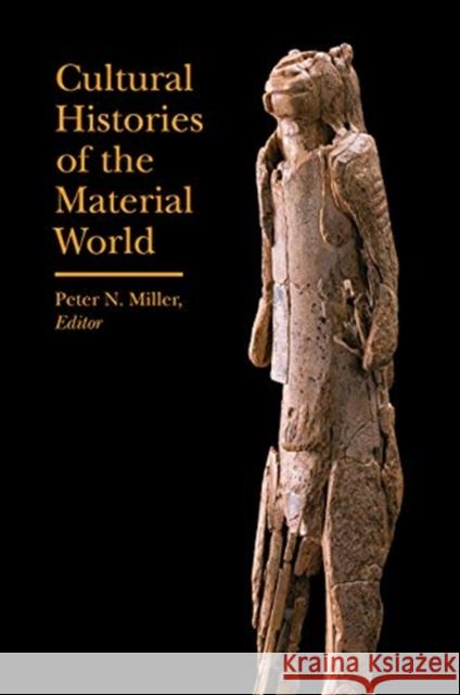 Cultural Histories of the Material World Peter N. Miller 9781941792186 Bard Graduate Center, Exhibitions Department