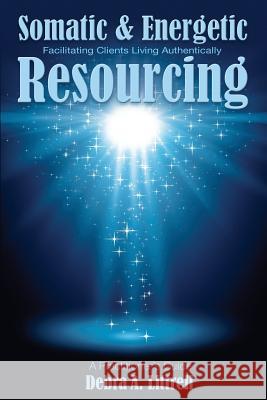 Somatic & Energetic Resourcing: Facilitating Clients Living Authentically Debra a. Littrell May Johnstone Kathy Smith 9781941799031 Transformation Media Books