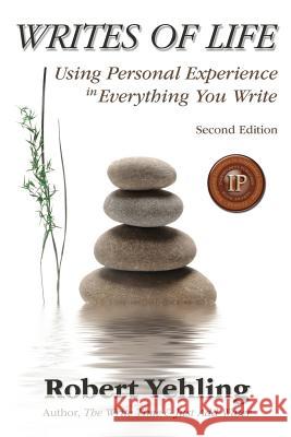 Writes of Life: Using Personal Experience in Everything You Write Robert Yehling 9781941799291 Open Books Press