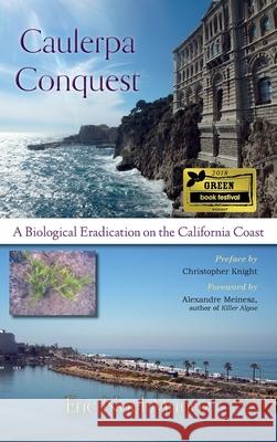 Caulerpa Conquest: A Biological Eradication on the California Coast Eric Noel Muñoz, Christopher Knight, Alexandre Meinesz 9781941799314 Open Books Press