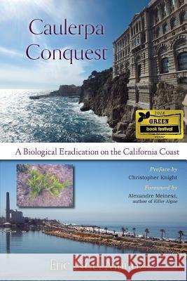 Caulerpa Conquest: A Biological Eradication on the California Coast Eric Noel Muñoz, Christopher Knight, Alexandre Meinesz 9781941799420 Open Books Press