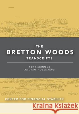 The Bretton Woods Transcripts Kurt Schuler Andrew Rosenberg 9781941801017
