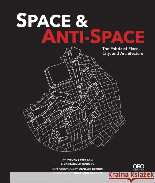 Space and Anti-Space: The Fabric of Place, City and Architecture Barbara Littenberg Steven Peterson 9781941806777 Oro Editions