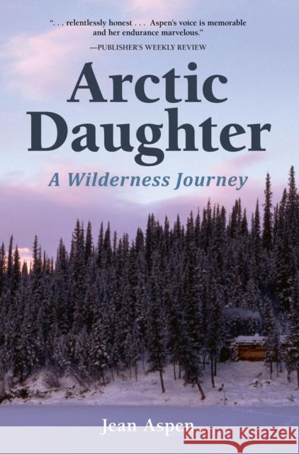 Arctic Daughter: A Wilderness Journey  9781941821763 Alaska Northwest Books
