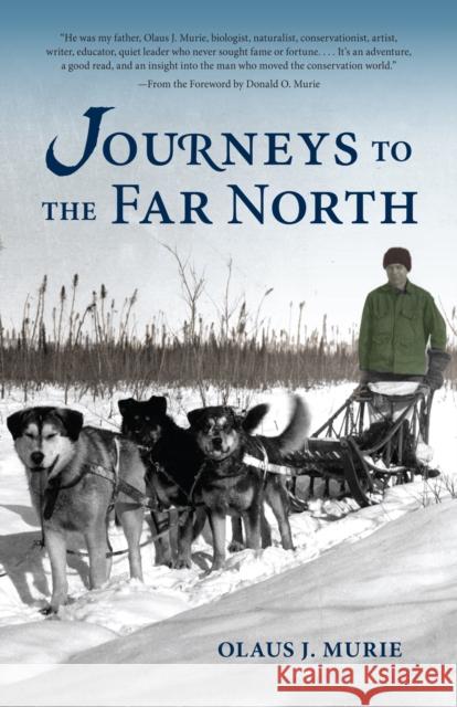 Journeys to the Far North Olaus J. Murie Donald O. Murie 9781941821862 Alaska Northwest Books