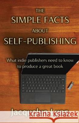 The Simple Facts About Self-Publishing: What indie publishers need to know to produce a great book Jacquelyn Lynn Jerry D. Clement 9781941826324 Tuscawilla Creative Services