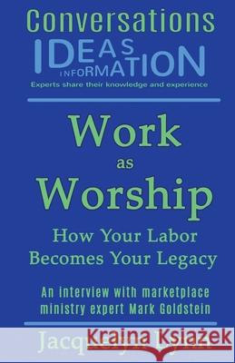 Work as Worship: How Your Labor Becomes Your Legacy Jacquelyn Lynn 9781941826355 Tuscawilla Creative Services