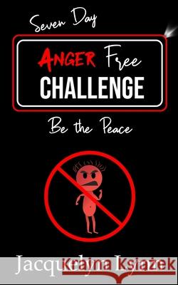 Seven Day Anger Free Challenge: Be the Peace Jacquelyn Lynn 9781941826416