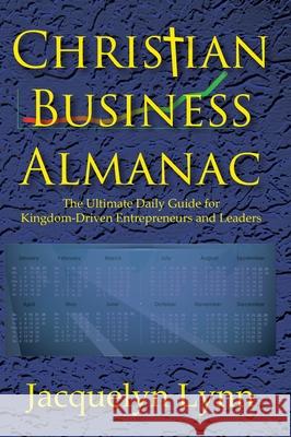 Christian Business Almanac: The Ultimate Daily Guide for Kingdom-Driven Entrepreneurs and Leaders Jacquelyn Lynn 9781941826485 Create! Teach! Inspire!