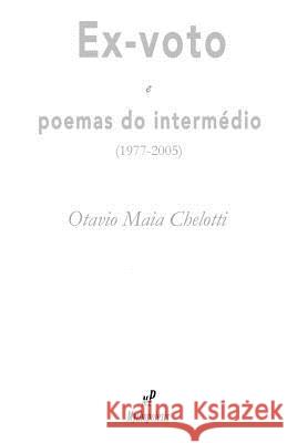 Ex-voto e poemas do intermédio: (1977-2005) Chelotti, Otavio Maia 9781941833001 Ex-Voto E Poemas Do Intermedio