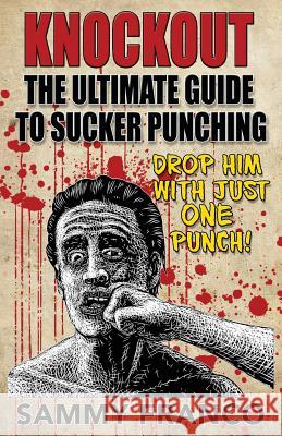 Knockout: The Ultimate Guide to Sucker Punching Sammy Franco 9781941845325