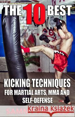 The 10 Best Kicking Techniques: For Martial Arts, Mma and Self-Defense Sammy Franco 9781941845370