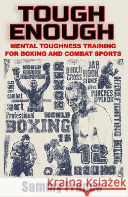Tough Enough: Mental Toughness Training for Boxing, MMA and Martial Arts Sammy Franco 9781941845622