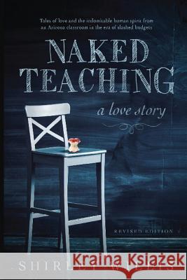 Naked Teaching: A Love story Shirley Willis 9781941859650