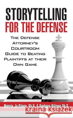 Storytelling for the Defense: The Defense Attorney's Courtroom Guide to Beating Plaintiffs at Their Own Game Merrie Jo Piter Barbara Hillme 9781941870419 Indie Books International