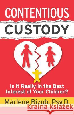 Contentious Custody: Is It Really in the Best Interest of Your Children? Marlene Bizub 9781941870723 Indie Books International