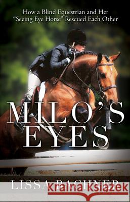 Milo's Eyes: How a Blind Equestrian and Her Seeing Eye Horse Saved Each Other  9781941887103 Behler Publications