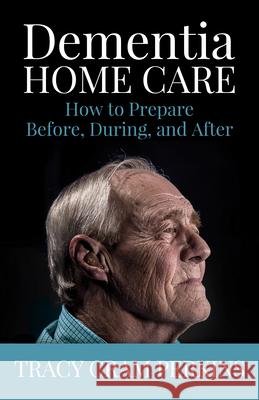 Dementia Home Care: How to Prepare Before, During, and After  9781941887127 Behler Publications