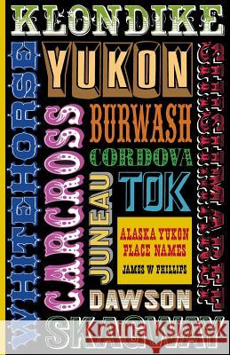 Alaska Yukon Place Names Phillips, James W. 9781941890028 Northwest Corner Books