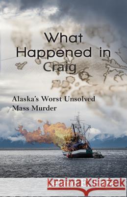 What Happened in Craig: Alaska's Worst Unsolved Mass Murder Leland E Hale 9781941890226 Epicenter Press (WA)